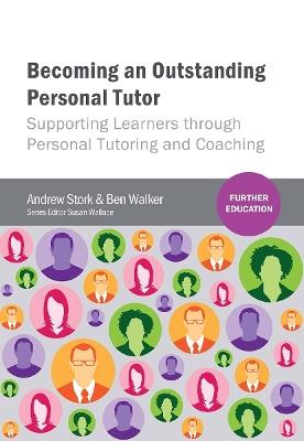 Becoming an Outstanding Personal Tutor: Supporting Learners through Personal Tutoring and Coaching - Andrew Stork,Ben W Walker - cover