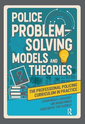 Police Problem Solving Models and Theories - Steve Wadley,Laura Riley,Sharda Murria - cover