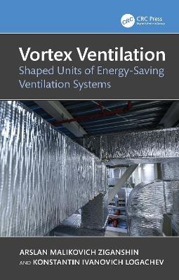 Vortex Ventilation: Shaped Units of Energy-Saving Ventilation Systems - Arslan Malikovich Ziganshin,Konstantin Ivanovich Logachev - cover