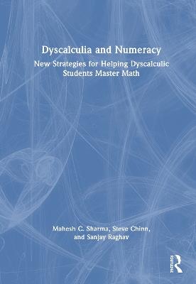Dyscalculia and Numeracy: New Strategies for Helping Dyscalculic Students Master Math - Mahesh C. Sharma,Steve Chinn,Sanjay Raghav - cover