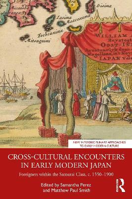 Cross-Cultural Encounters in Early Modern Japan: Foreigners within the Samurai Class, c. 1550–1900 - cover