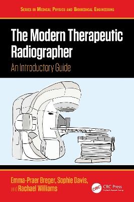 The Modern Therapeutic Radiographer: An Introductory Guide - Emma-Praer Breger,Sophie Davis,Rachael Williams - cover