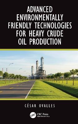 Advanced Environmentally Friendly Technologies for Heavy Crude Oil Production - César Ovalles - cover