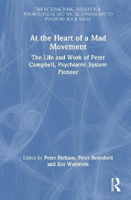 At the Heart of a Mad Movement: The Life and Work of Peter Campbell, Psychiatric System Pioneer - cover
