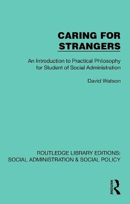 Caring for Strangers: An Introduction to Practical Philosophy for Student of Social Administration - David Watson - cover