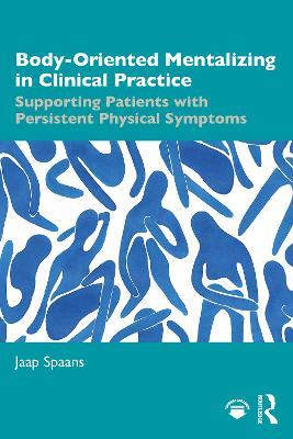 Body-Oriented Mentalizing in Clinical Practice: Supporting Patients with Persistent Physical Symptoms - Jaap Spaans - cover