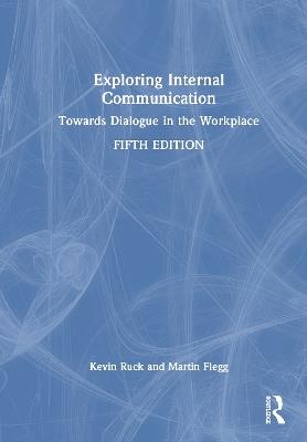 Exploring Internal Communication: Towards Dialogue in the Workplace - Kevin Ruck,Martin Flegg - cover