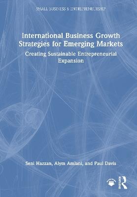 International Business Growth Strategies for Emerging Markets: Creating Sustainable Entrepreneurial Expansion - Seni Hazzan,Alym Amlani,Paul Davis - cover