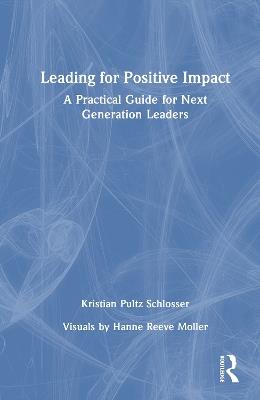 Leading for Positive Impact: A Practical Guide for Next Generation Leaders - Kristian Pultz Schlosser - cover