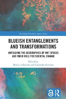 Blueish Entanglements and Transformations: Unfolding the Geographies of Wet Spaces and their Role for Societal Change - cover