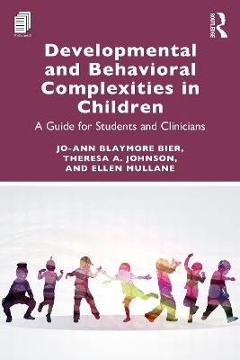 Developmental and Behavioral Complexities in Children: A Guide for Students and Clinicians - Jo-Ann Blaymore Bier,Theresa A. Johnson,Ellen Mullane - cover