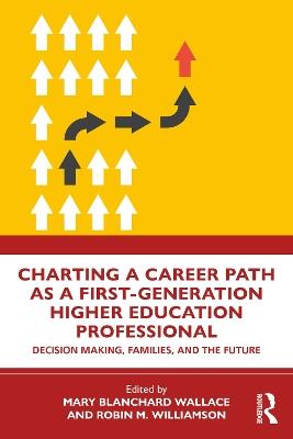 Charting a Career Path as a First-Generation Higher Education Professional: Decision Making, Families, and the Future - cover