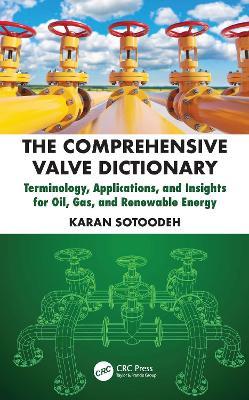 The Comprehensive Valve Dictionary: Terminology, Applications, and Insights for Oil, Gas, and Renewable Energy - Karan Sotoodeh - cover