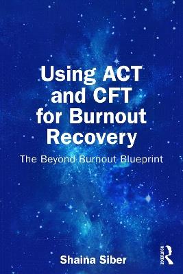 Using ACT and CFT for Burnout Recovery: The Beyond Burnout Blueprint - Shaina Siber - cover