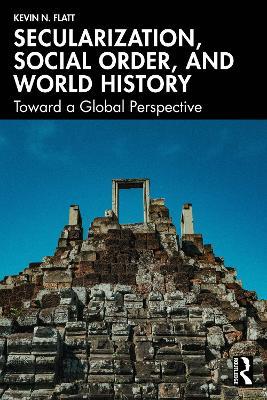 Secularization, Social Order, and World History: Toward a Global Perspective - Kevin N. Flatt - cover