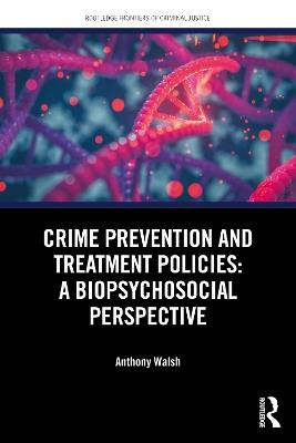 Crime Prevention and Treatment Policies: A Biopsychosocial Approach - Anthony Walsh - cover