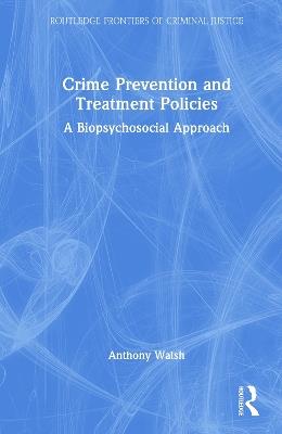 Crime Prevention and Treatment Policies: A Biopsychosocial Approach - Anthony Walsh - cover