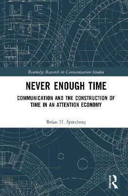 Never Enough Time: Communication and the Construction of Time in an Attention Economy - Brian H. Spitzberg - cover