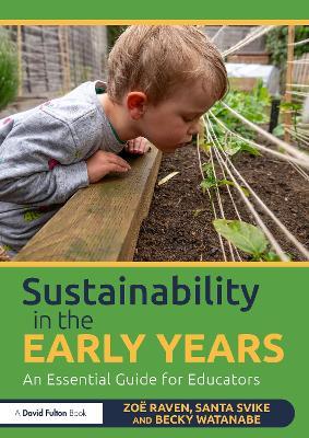 Sustainability in the Early Years: An Essential Guide for Educators - Zoë Raven,Santa Svike,Becky Watanabe - cover