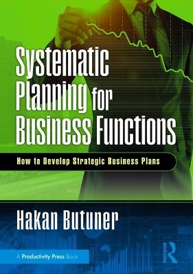 Systematic Planning for Business Functions: How to Develop Strategic Business Plans - Hakan Butuner - cover