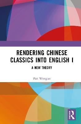 Rendering Chinese Classics into English I: A New Theory - Pan Wenguo - cover