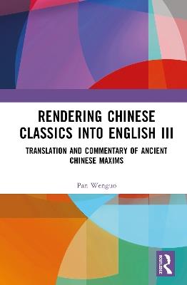 Rendering Chinese Classics into English III: Translation and Commentary of Ancient Chinese Maxims - Pan Wenguo - cover