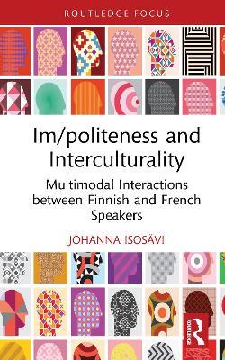 Im/politeness and Interculturality: Multimodal Interactions between Finnish and French Speakers - Johanna Isosävi - cover