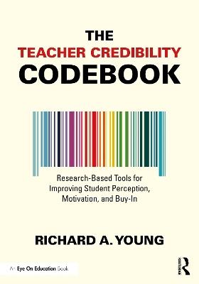 The Teacher Credibility Codebook: Research-Based Tools for Improving Student Perception, Motivation, and Buy-In - Richard A. Young - cover