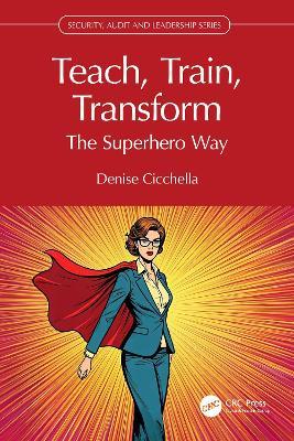 Teach, Train, Transform: The Superhero Way - Denise Cicchella - cover