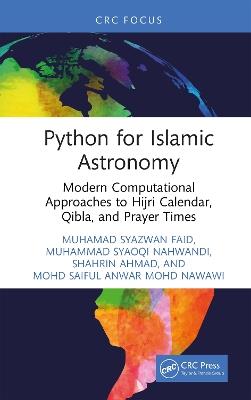 Python for Islamic Astronomy: Modern Computational Approaches to Hijri Calendar, Qibla, and Prayer Times - Muhamad Syazwan Faid,Muhammad Syaoqi Nahwandi,Shahrin Ahmad - cover