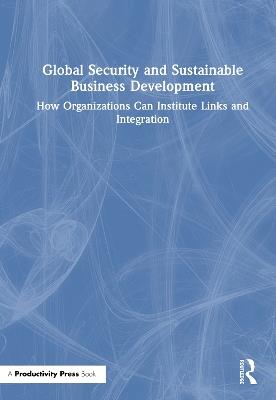 Global Security and Sustainable Business Development: How Organizations Can Institute Links and Integration - Justyna Żywiołek,Joanna Myślińska-Wieprow,Tomasz Smal - cover