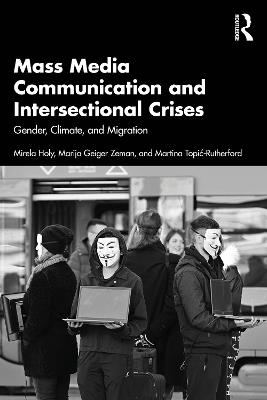Mass Media Communication and Intersectional Crises: Gender, Climate and Migration - Mirela Holy,Marija Geiger Zeman,Martina Topić-Rutherford - cover