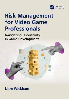 Risk Management for Video Game Professionals: Navigating Uncertainty in Game Development - Liam Wickham - cover