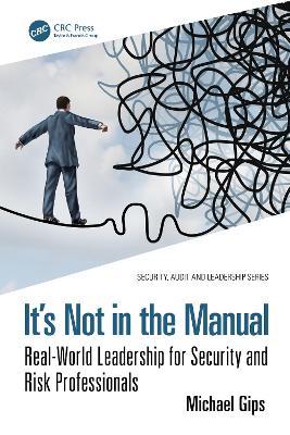 It’s Not in the Manual: Real-World Leadership for Security and Risk Professionals - Michael Gips - cover
