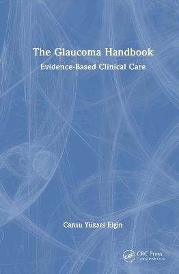 The Glaucoma Handbook: Evidence-based Clinical Care - Cansu Yüksel Elgin - cover