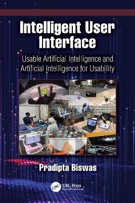 Intelligent User Interface: Usable Artificial Intelligence and Artificial Intelligence for Usability - Pradipta Biswas - cover
