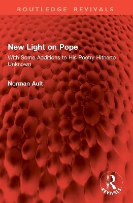 New Light on Pope: With Some Additions to His Poetry Hitherto Unknown - Norman Ault - cover