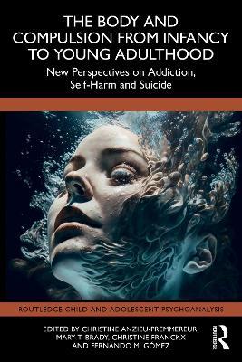 The Body and Compulsion from Infancy to Young Adulthood: New Perspectives on Addiction, Self-Harm and Suicide - cover