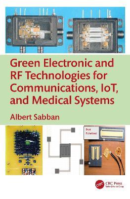 Green Electronic and RF Technologies for Communications, IoT, and Medical Systems - Albert Sabban - cover