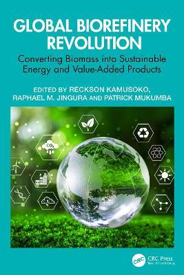 Global Biorefinery Revolution: Converting Biomass into Sustainable Energy and Value-Added Products - cover