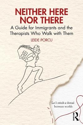 Neither Here Nor There: A Guide for Immigrants and the Therapists Who Walk with Them - Leide Porcu - cover