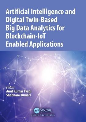 Artificial Intelligence and Digital Twin-Based Big Data Analytics for Blockchain-IoT Enabled Applications - cover