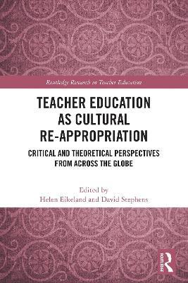 Teacher Education as Cultural Re-appropriation: Critical and Theoretical Perspectives from across the Globe - cover