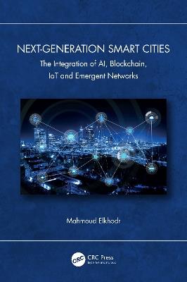 Next-Generation Smart Cities: The Integration of AI, Blockchain, IoT and Emergent Networks - Mahmoud Elkhodr - cover