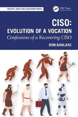 CISO: Evolution of a Vocation: Confessions of a Recovering CISO - Ron Baklarz - cover