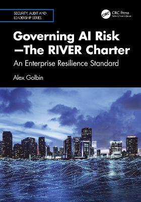 Governing AI Risk—The RIVER Charter: An Enterprise Resilience Standard - Alex Golbin - cover