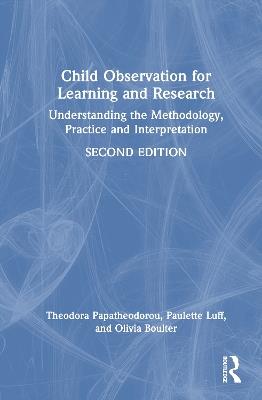 Child Observation for Learning and Research: Understanding the Methodology, Practice and Interpretation - Theodora Papatheodorou,Paulette Luff,Olivia Boulter - cover