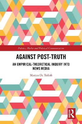 Against Post-Truth: An Empirical-Theoretical Inquiry into News Media - Matteo De Toffoli - cover