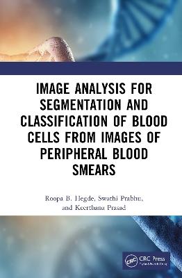 Image Analysis for Segmentation and Classification of Blood Cells from Images of Peripheral Blood Smears - Roopa B Hegde,Swathi Prabhu,Keerthana Prasad - cover
