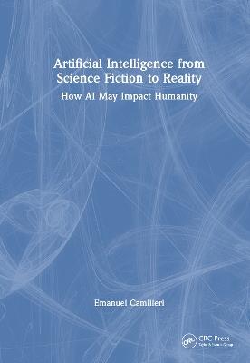 Artificial Intelligence from Science Fiction to Reality: How AI May Impact Humanity - Emanuel Camilleri - cover